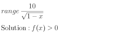 The range of (10)/(sqrt(1-x)) is f(x)>0